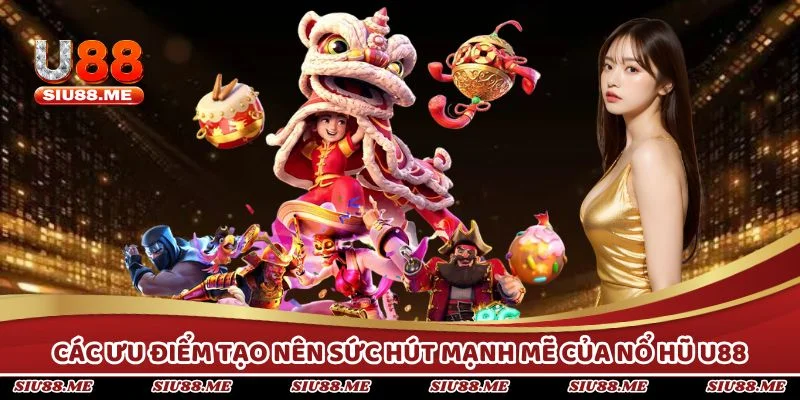 Các ưu điểm tạo nên sức hút mạnh mẽ của nổ hũ U88