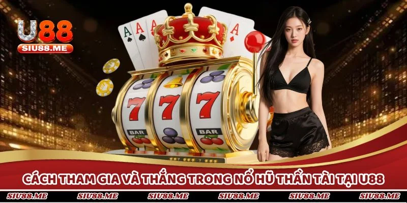 Hướng dẫn chi tiết cách tham gia và thắng trong nổ hũ thần tài tại U88